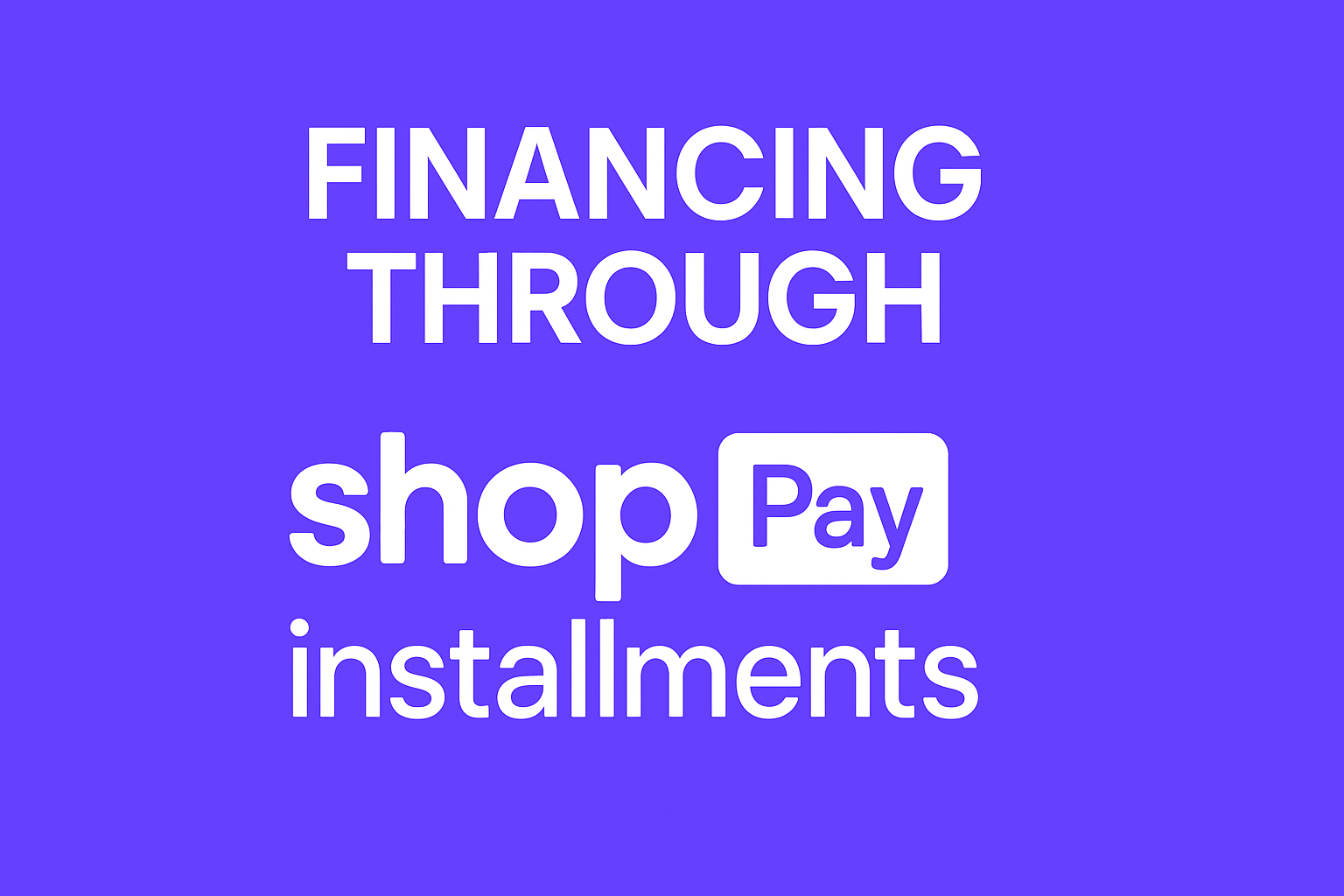 Financing Available Through Shop Pay Installments